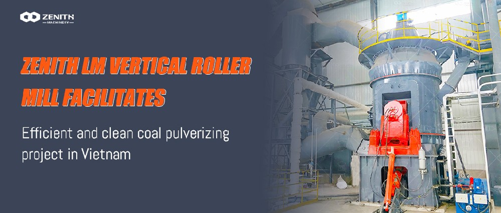 Zenith LM Vertical Roller Mill Empowers High-efficiency and Clean Coal Powder Preparation Project in Vietnam