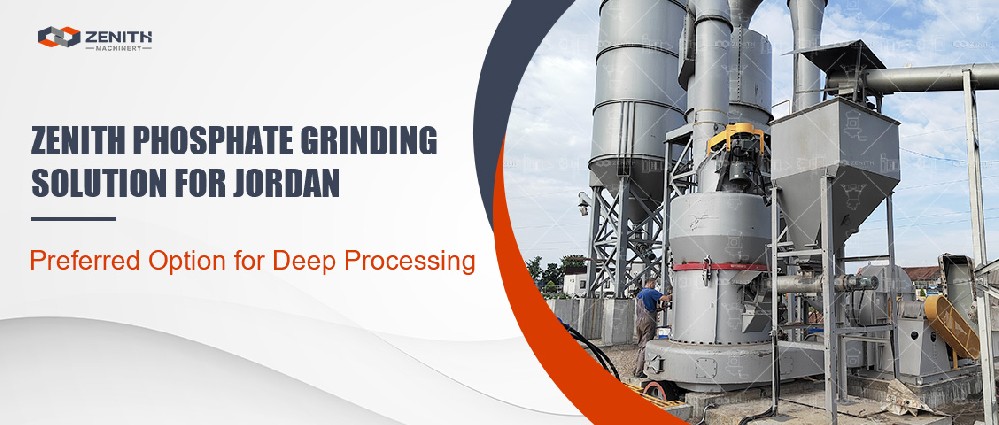 Zenith Phosphate Grinding Solution for Jordan Preferred Option for Deep Processing